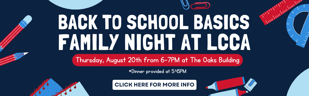Back to School Basics
LCCA Family Night
Thursday August 20th from 6 to 7
Dinner at 5:45
Click here for more info